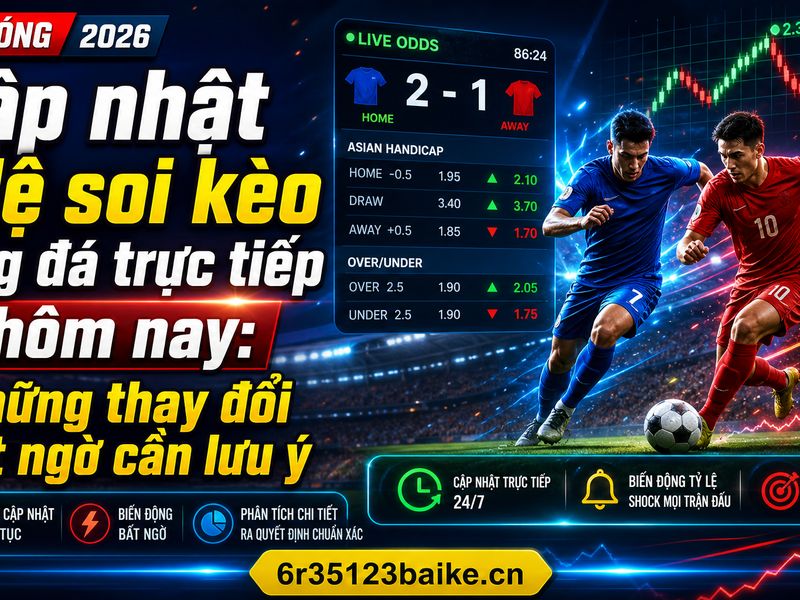 Cập nhật tỷ lệ soi kèo bóng đá trực tiếp hôm nay: Những thay đổi bất ngờ cần lưu ý