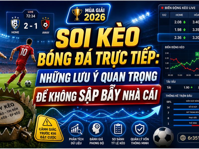 Soi kèo bóng đá trực tiếp: Những lưu ý quan trọng để không sập bẫy nhà cái